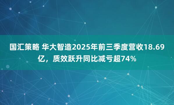 国汇策略 华大智造2025年前三季度营收18.69亿，质效跃升同比减亏超74%